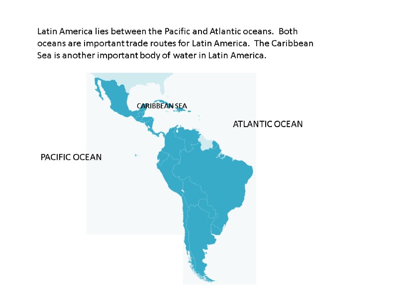 Latin America lies between the Pacific and Atlantic oceans.  Both oceans are important